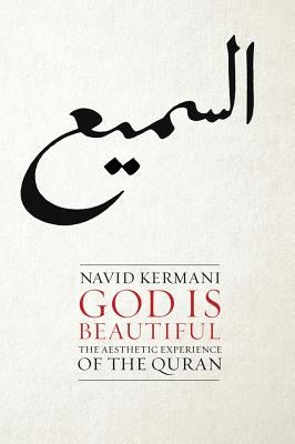 God Is Beautiful: The Aesthetic Experience of the Quran by Kermani, Navid
