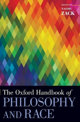 The Oxford Handbook of Philosophy and Race by Zack, Naomi