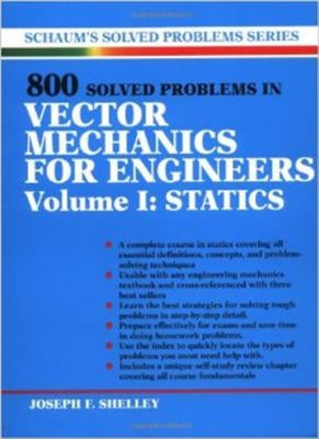 800 Solved Problems Invector Mechanics for Engineers, Vol. I: Statics by Shelley, Joseph