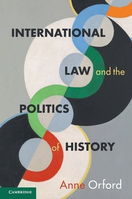 International Law and the Politics of History by Orford, Anne