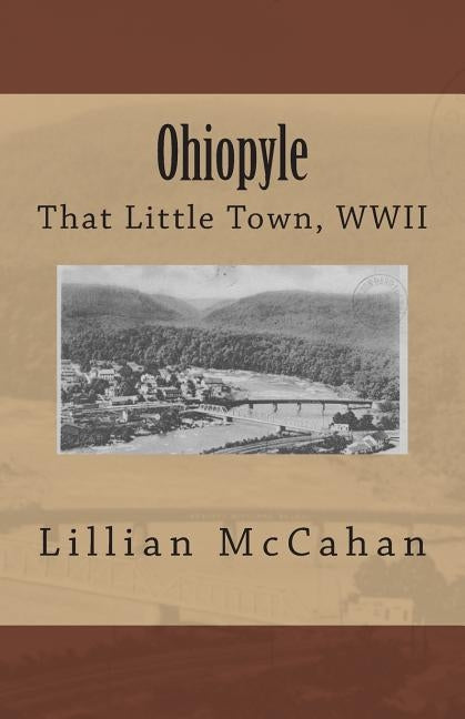 Ohiopyle: That Little Town, WWII by McGuinness, Marci Lynn