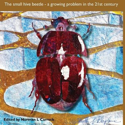 The Small hive beetle: a growing problem in the 21st century by Carreck, Norman L.