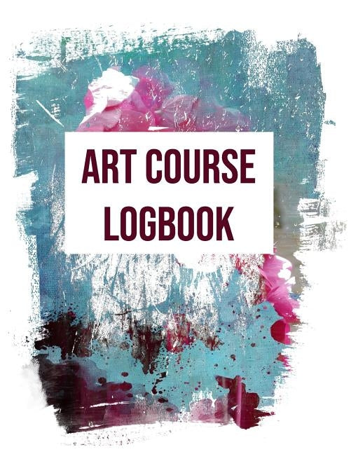 Art Course Logbook: Record book for logging information from art courses; traditional and digital art. by Press, Harefield