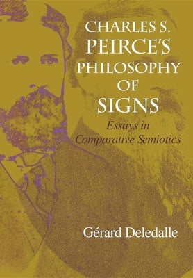 Charles S. Peirce's Philosophy of Signs: Essays in Comparative Semiotics by Deledalle, Gerard