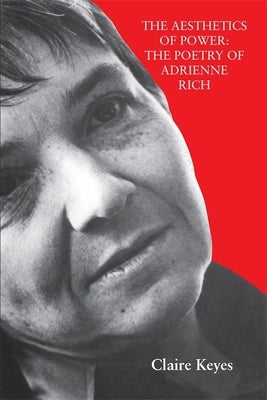 The Aesthetics of Power: The Poetry of Adrienne Rich by Keyes, Claire