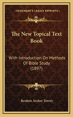 The New Topical Text Book: With Introduction On Methods Of Bible Study (1897) by Torrey, Reuben Archer