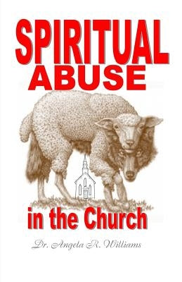 Spiritual Abuse in the Church by Williams, Angela R.