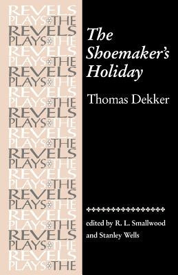 The Shoemaker's Holiday: By Thomas Dekker by Bevington, Stephen