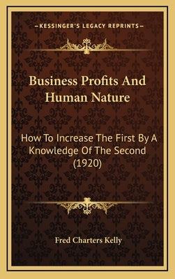 Business Profits and Human Nature: How to Increase the First by a Knowledge of the Second (1920) by Kelly, Fred Charters