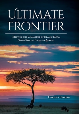 Ultimate Frontier: Meeting the Challenge of Islamic Dawa (With Special Focus on Africa) by Heiberg, Christo