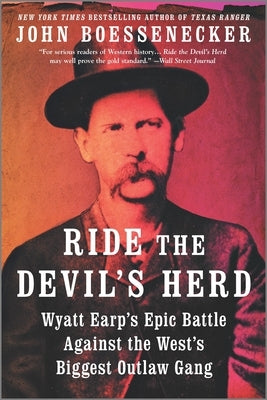 Ride the Devil's Herd: Wyatt Earp's Epic Battle Against the West's Biggest Outlaw Gang by Boessenecker, John