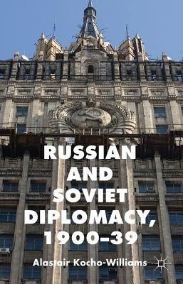 Russian and Soviet Diplomacy, 1900-39 by Kocho-Williams, Alastair