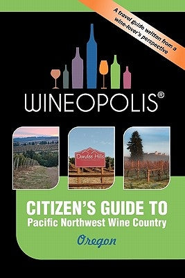 Citizen's Guide to Pacific Northwest Wine Country: Oregon (Wineopolis) by Butzine, Heidi