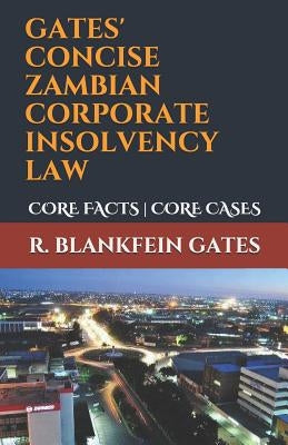 Gates' Concise Zambian Corporate Insolvency Law: Core Facts Core Cases by Gates, R. Blankfein