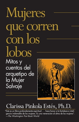 Mujeres Que Corren Con los Lobos: Mitos y Cuentos del Arquetipo de la Mujer Salvaje = Women Who Run with the Wolves by Est&#233;s, Clarissa Pinkola