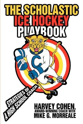 The Scholastic Ice Hockey Playbook: Strategies of a high school coach by Morreale, Mike G.