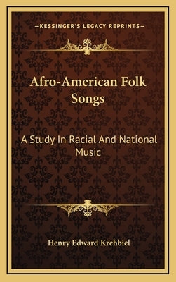 Afro-American Folk Songs: A Study in Racial and National Music by Krehbiel, Henry Edward