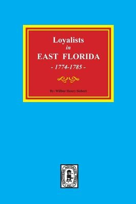 Loyalists in EAST FLORIDA, 1774-1785 by Siebert, Wilbur H.