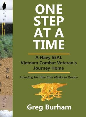 One Step at a Time: A Navy SEAL Vietnam Combat Veteran's Journey Home by Burham, Greg