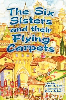 The Six Sisters and their Flying Carpets by Ford, Adam B.