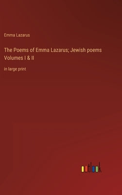 The Poems of Emma Lazarus; Jewish poems Volumes I & II: in large print by Lazarus, Emma