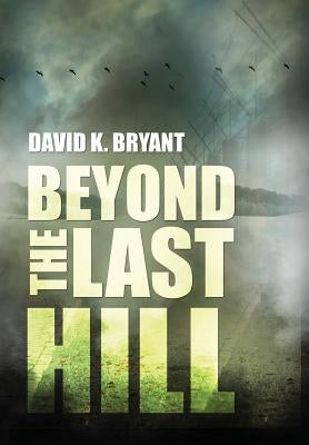 Beyond the Last Hill by Bryant, David K.