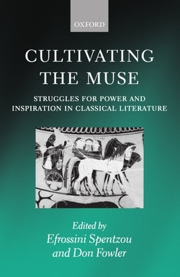 Cultivating the Muse: Struggles for Power and Inspiration in Classical Literature by Spentzou, Efrossini