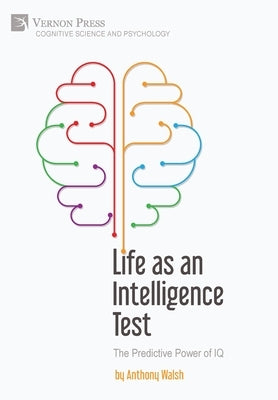 Life as an Intelligence Test: The Predictive Power of IQ by Walsh, Anthony