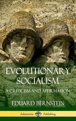 Evolutionary Socialism: A Criticism and Affirmation (Hardcover) by Bernstein, Eduard