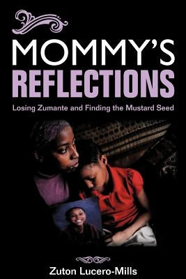 Mommy's Reflections: Losing Zumante and Finding the Mustard Seed by Lucero-Mills, Zuton