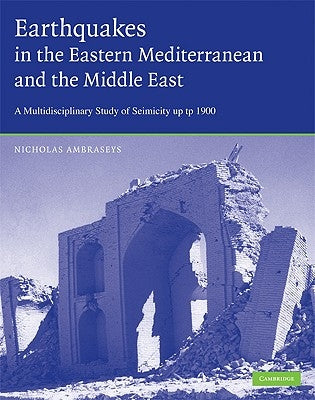 Earthquakes in the Mediterranean and Middle East: A Multidisciplinary Study of Seismicity Up to 1900 by Ambraseys, Nicholas