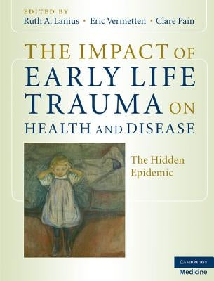 The Impact of Early Life Trauma on Health and Disease: The Hidden Epidemic by Lanius, Ruth A.