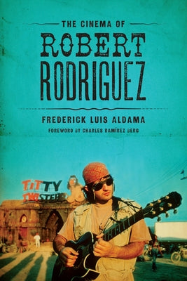 The Cinema of Robert Rodriguez by Aldama, Frederick Luis