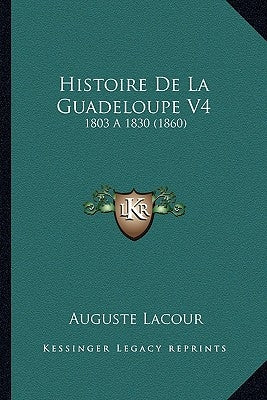 Histoire De La Guadeloupe V4: 1803 a 1830 (1860) by Lacour, Auguste