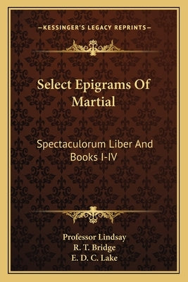 Select Epigrams of Martial: Spectaculorum Liber and Books I-IV by Lindsay, Professor