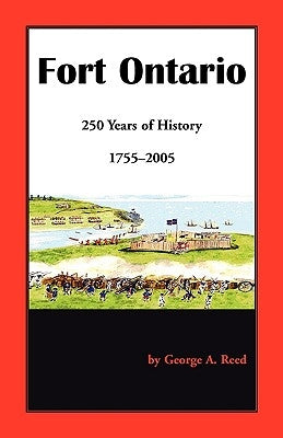 Fort Ontario: 250 Years of History, 1755-2005 by Reed, George A.