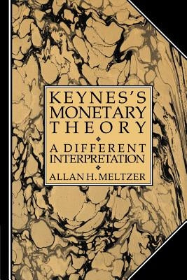Keynes's Monetary Theory: A Different Interpretation by Meltzer, Allan H.
