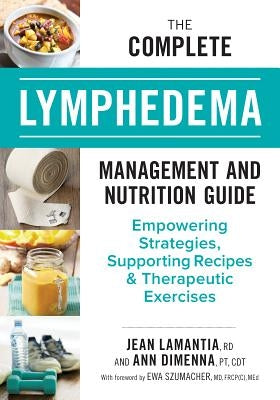 The Complete Lymphedema Management and Nutrition Guide: Empowering Strategies, Supporting Recipes and Therapeutic Exercises by Lamantia, Jean