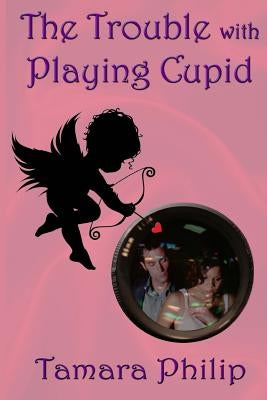 The Trouble with Playing Cupid by Philip, Tamara