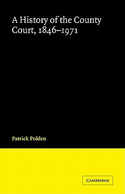 A History of the County Court, 1846-1971 by Polden, Patrick