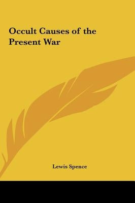 Occult Causes of the Present War by Spence, Lewis