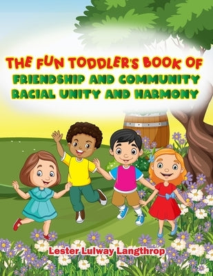The Fun Toddler's book of friendship and community, racial unity and harmony. by Langthrop, Lester Lulway