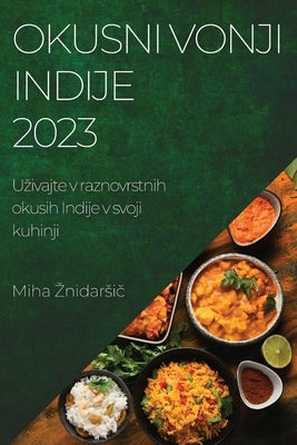 Okusni vonji Indije 2023: Uzivajte v raznovrstnih okusih Indije v svoji kuhinji by Znidarsič, Miha