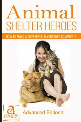 Animal Shelter Heroes: How To Make A Difference In Your Own Community by Stone Hess, Deborah