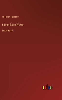 Sämmtliche Werke: Erster Band by Hölderlin, Friedrich