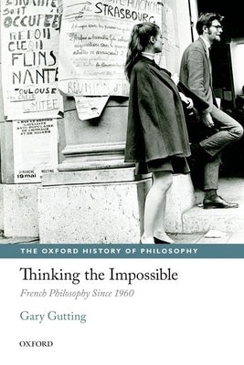 Thinking the Impossible: French Philosophy Since 1960 by Gutting, Gary