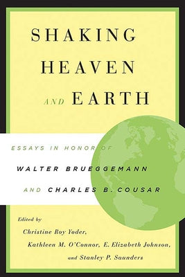 Shaking Heaven and Earth: Essays in Honor of Walter Brueggemann and Charles B. Cousar by Yoder, Christine Roy