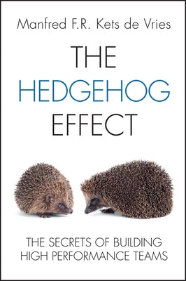 The Hedgehog Effect: The Secrets of Building High Performance Teams by Kets de Vries, Manfred F. R.