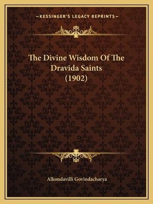 The Divine Wisdom Of The Dravida Saints (1902) by Govindacharya, Alkondavilli