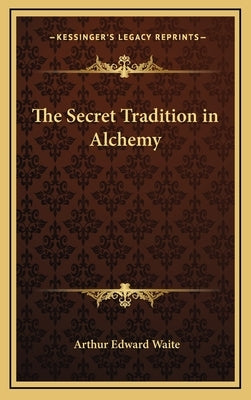 The Secret Tradition in Alchemy by Waite, Arthur Edward